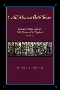 Title: All Men and Both Sexes: Gender, Politics, and the False Universal in England, 1640-1832, Author: Hilda L. Smith