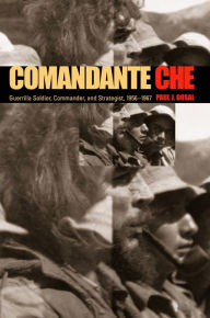 Title: Comandante Che: Guerrilla Soldier, Commander, and Strategist, 1956-1967 / Edition 1, Author: Paul J. Dosal