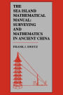 The Sea Island Mathematical Manual: Surveying and Mathematics in Ancient China