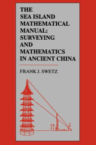 Title: The Sea Island Mathematical Manual: Surveying and Mathematics in Ancient China, Author: Frank J. Swetz