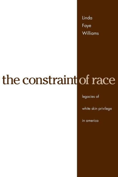 The Constraint of Race: Legacies of White Skin Privilege in America / Edition 1