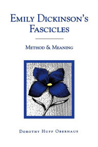Title: Emily Dickinson's Fascicles: Method and Meaning, Author: Dorothy Oberhaus