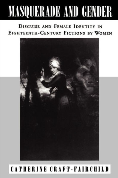 Masquerade and Gender: Disguise and Female Identity in Eighteenth-Century Fictions by Women