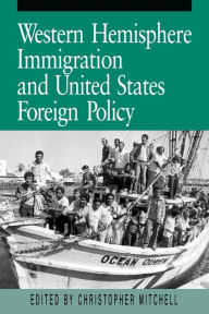 Title: Western Hemisphere Immigration and United States Foreign Policy, Author: Christopher Mitchell