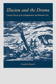 Title: Illusion and the Drama: Critical Theory of the Enlightenment and Romantic Era, Author: Frederick Burwick