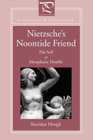 Title: Nietzsche's Noontide Friend: The Self as Metaphoric Double, Author: Sheridan Hough