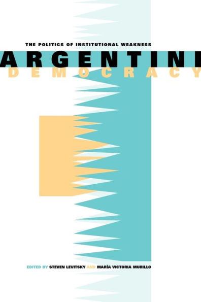 Argentine Democracy: The Politics of Institutional Weakness / Edition 1