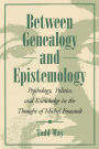 Between Genealogy and Epistemology: Psychology, Politics, and Knowledge in the Thought of Michel Foucault