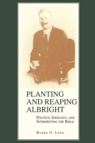 Title: Planting and Reaping Albright: Politics, Ideology, and Interpreting the Bible, Author: Burke Long