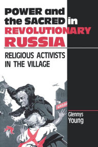 Title: Power and the Sacred in Revolutionary Russia: Religious Activists in the Village, Author: Glennys Young