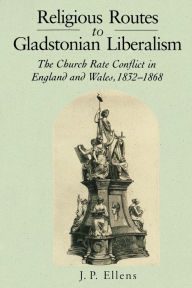 Title: Religious Routes to Gladstonian Liberalism: The Church Rate Conflict in England and Wales 1852-1868, Author: Jacob Ellens
