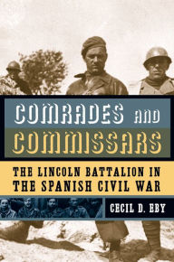 Title: Comrades and Commissars: The Lincoln Battalion in the Spanish Civil War, Author: Cecil D. Eby