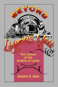 Title: Beyond Labor's Veil: The Culture of the Knights of Labor, Author: Robert  E. Weir