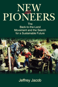 Title: New Pioneers: The Back-to-the-Land Movement and the Search for a Sustainable Future, Author: Jeffrey Carl Jacob