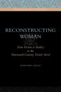 Reconstructing Woman: From Fiction to Reality in the Nineteenth-Century French Novel
