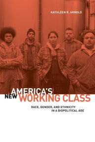 Title: America's New Working Class: Race, Gender, and Ethnicity in a Biopolitical Age, Author: Kathleen R. Arnold