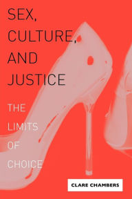 Title: Sex, Culture, and Justice: The Limits of Choice, Author: Clare Chambers