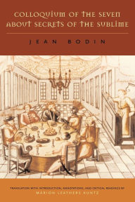 Title: Colloquium of the Seven About Secrets of the Sublime, Author: Jean Bodin