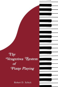 Title: The Vengerova System of Piano Playing, Author: Robert  D. Schick
