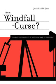 Title: From Windfall to Curse?: Oil and Industrialization in Venezuela, 1920 to the Present, Author: Jonathan Di John