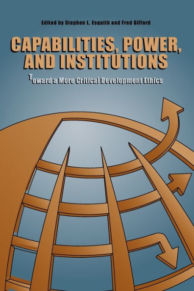 Capabilities, Power, and Institutions: Toward a More Critical Development Ethics