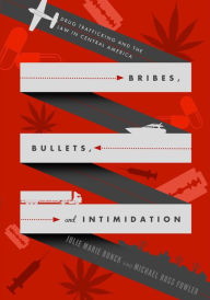 Title: Bribes, Bullets, and Intimidation: Drug Trafficking and the Law in Central America, Author: Julie Marie Bunck