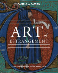 Title: Art of Estrangement: Redefining Jews in Reconquest Spain, Author: Pamela A. Patton