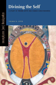 Title: Divining the Self: A Study in Yoruba Myth and Human Consciousness, Author: Velma E. Love