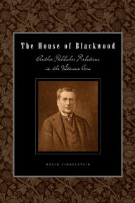 Title: The House of Blackwood: Author-Publisher Relations in the Victorian Era, Author: David Finkelstein