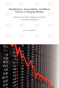 Title: Neoliberalism, Accountability, and Reform Failures in Emerging Markets: Eastern Europe, Russia, Argentina, and Chile in Comparative Perspective, Author: Luigi Manzetti
