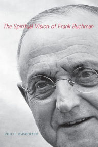 Title: The Spiritual Vision of Frank Buchman, Author: Philip Boobbyer