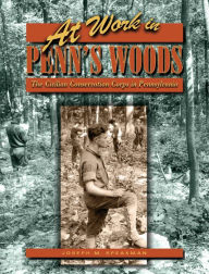 Title: At Work in Penn's Woods: The Civilian Conservation Corps in Pennsylvania, Author: Joseph M. Speakman