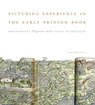 Title: Picturing Experience in the Early Printed Book: Breydenbach's Peregrinatio from Venice to Jerusalem, Author: Elizabeth Ross