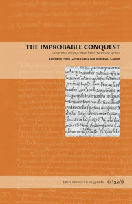 Title: The Improbable Conquest: Sixteenth-Century Letters from the Río de la Plata, Author: Pablo García Loaeza