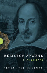 Title: Religion Around Shakespeare, Author: Peter Iver Kaufman