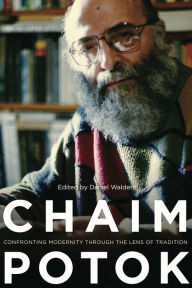 Title: Chaim Potok: Confronting Modernity Through the Lens of Tradition, Author: Daniel Walden