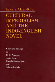 Title: Cultural Imperialism and the Indo-English Novel: Genre and Ideology in R. K. Narayan, Anita Desai, Kamala Markandaya, and Salman Rushdie, Author: Fawzia Afzal-Khan