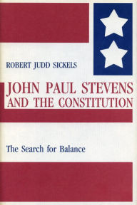 Title: John Paul Stevens and the Constitution: The Search for Balance, Author: Robert Sickels