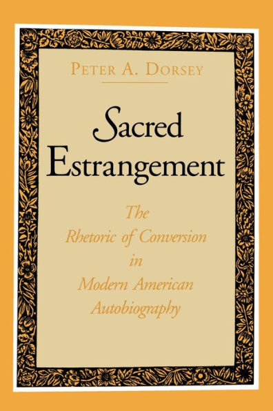 Sacred Estrangement: The Rhetoric of Conversion in Modern American Autobiography