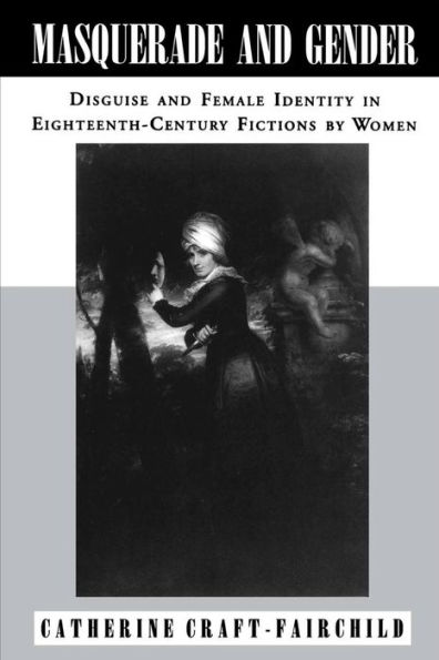 Masquerade and Gender: Disguise and Female Identity in Eighteenth-Century Fictions by Women