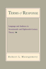 Title: Terms of Response: Language and the Audience in Seventeenth- and Eighteenth-Century Theory, Author: Robert Montgomery