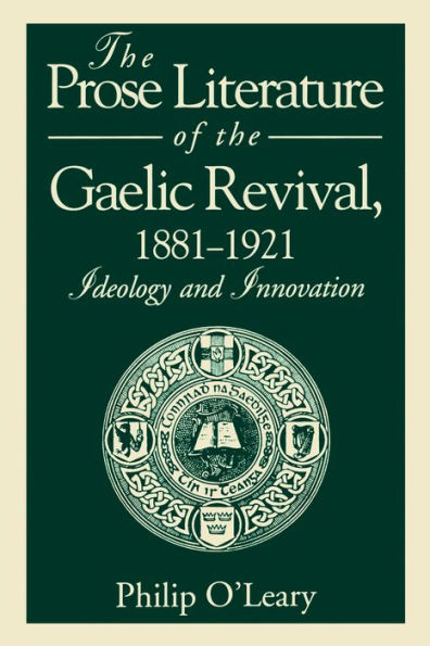 The Prose Literature of the Gaelic Revival, 1881-1921: Ideology and Innovation
