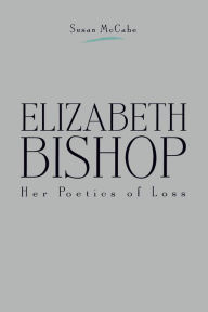 Title: Elizabeth Bishop: Her Poetics of Loss, Author: Susan McCabe