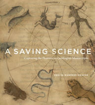 Title: A Saving Science: Capturing the Heavens in Carolingian Manuscripts, Author: Eric M. Ramírez-Weaver