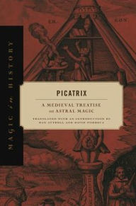 Title: Picatrix: A Medieval Treatise on Astral Magic, Author: Dan Attrell