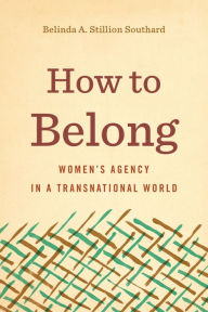 Title: How to Belong: Women's Agency in a Transnational World, Author: Belinda A. Stillion Southard