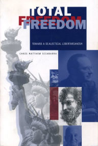 Title: Total Freedom: Toward a Dialectical Libertarianism, Author: Chris  Matthew Sciabarra