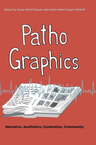 Title: PathoGraphics: Narrative, Aesthetics, Contention, Community, Author: Susan Merrill Squier