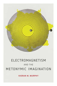 Title: Electromagnetism and the Metonymic Imagination, Author: Kieran M. Murphy