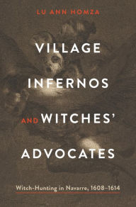 Title: Village Infernos and Witches' Advocates: Witch-Hunting in Navarre, 1608-1614, Author: Lu Ann Homza